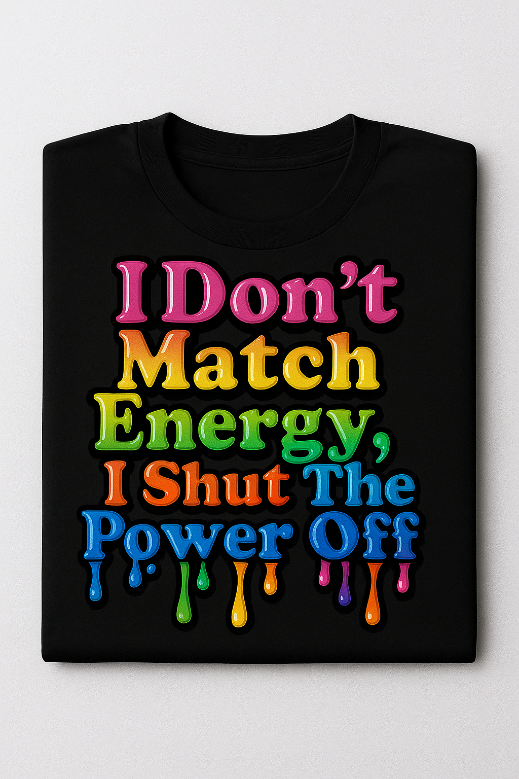 I Don’t Match Energy I Shut The Power Off T-shirt | Rainbow Drip Typography