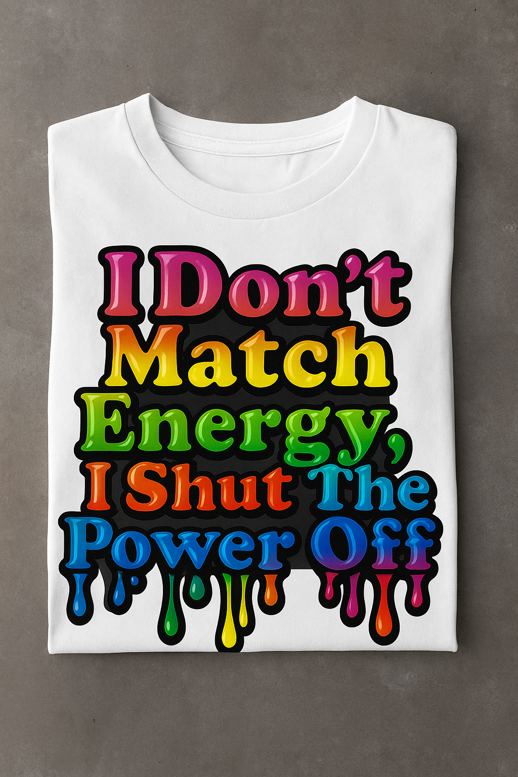 I Don’t Match Energy I Shut The Power Off T-shirt | Rainbow Drip Typography